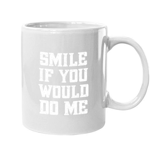 Smile If You Would Do Me - Mothers Day, Fathers Day Coffee Mug