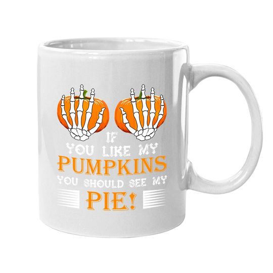 If You Like My Pumpkins You Should See My Pie Coffee Mug