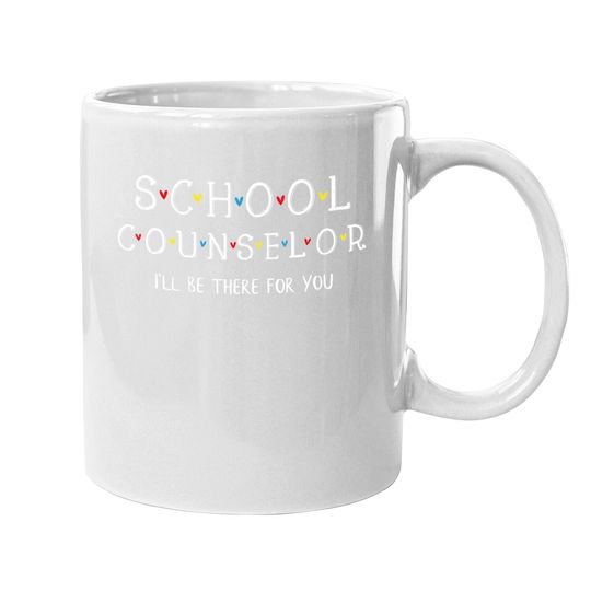 School Counselor Mug, I'll Be There For You Gift Coffee Mug