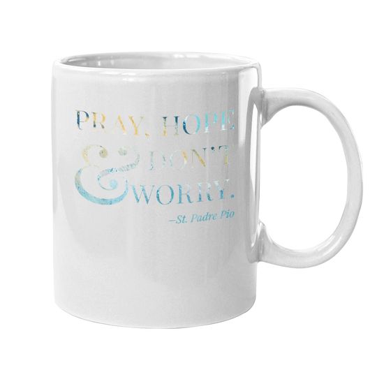 Pray, Hope & Don't Worry - Saint Padre Pio Coffee Mug