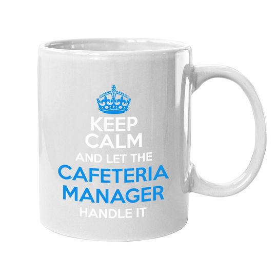 Keep Calm And Let The Cafeteria Manager Handle It Coffee Mug