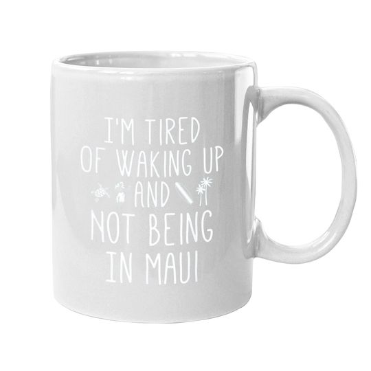 Im Tired Of Waking Up And Not Being In Maui Coffee Mug