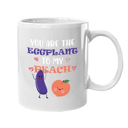You Are The Eggplant To My Peach Fruit Lover Design Coffee Mug