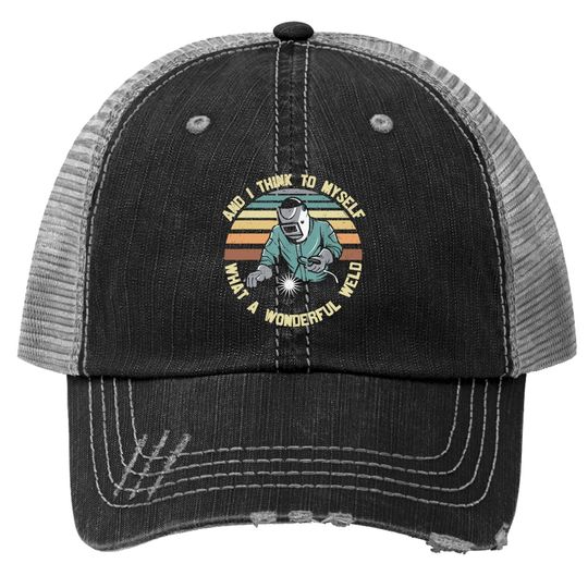 And I Think To Myself What A Wonderful Weld Trucker Hat