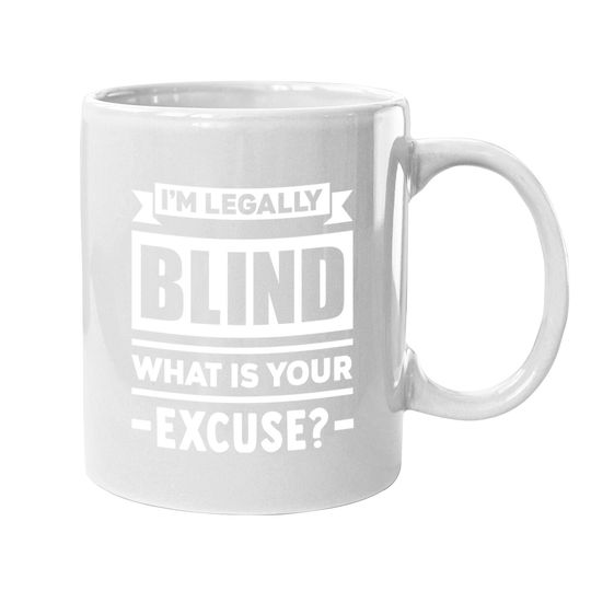 I'm Legally Blind What Is Your Excuse Coffee Mug