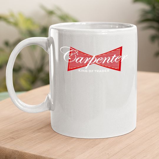 Carpenter Coffee Mug King Of Trades Coffee Mug