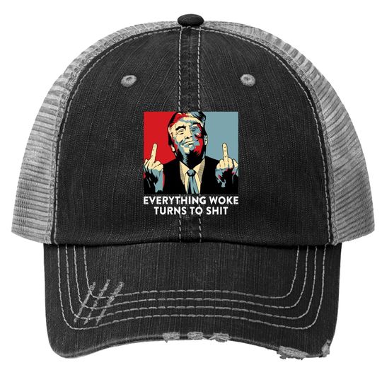 Funny Saying Everything Woke Turns To Sh.i.t Political Trucker Hat