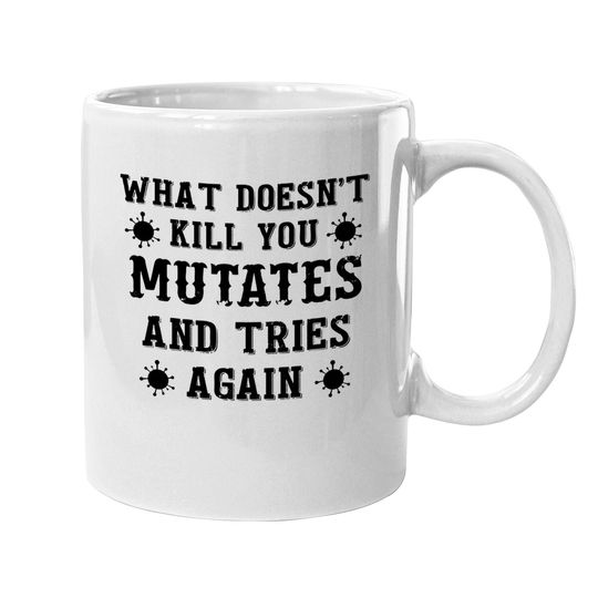 What Doesn't Kill You Mutates And Tries Again Coffee Mug