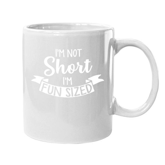 I'm Not Short I'm Fun Sized Coffee Mug