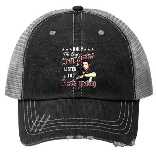 Only The Best Grandmas Listen To Elvis Presley Trucker Hat