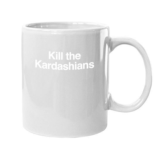 Kill The Kardashians Cool Funny Coffee Mug