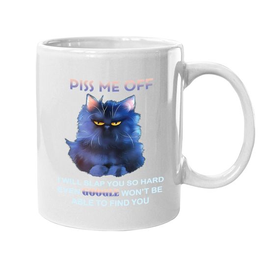 Piss Me Off I Will Slap You So Hard Even Google Won't Be Able To Find You Coffee Mug