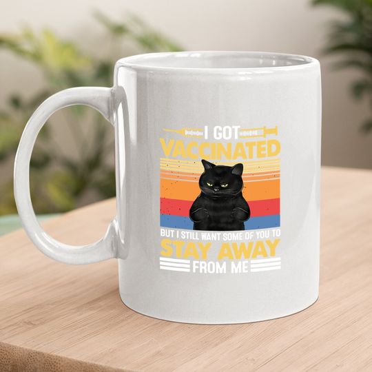 I Got Vaccinated But I Still Want Some Of You To Stay Cat Coffee Mug