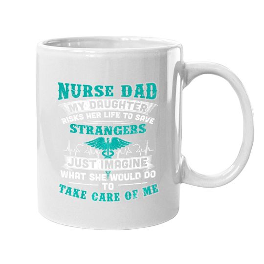 Nurse Dad My Daughter Risks Her Life Coffee Mug