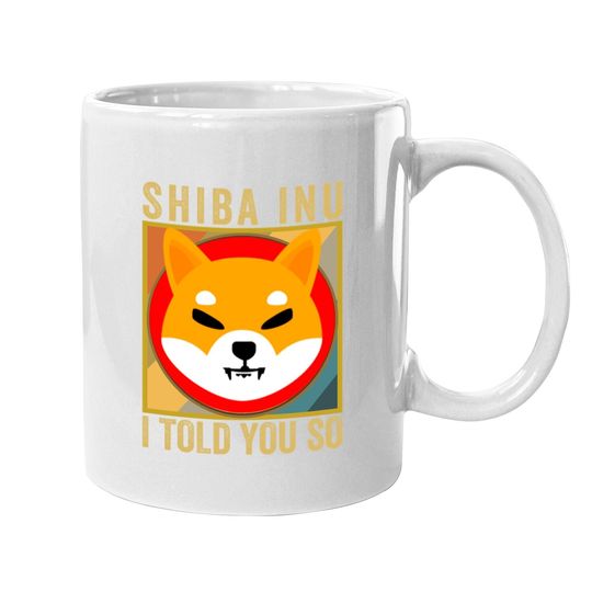 Shib I Told You So Shiba Inu Coin Shib Cryptocurrency Coffee Mug