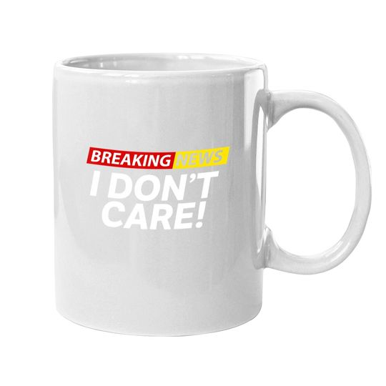 Breaking News I Don't Care Coffee Mug