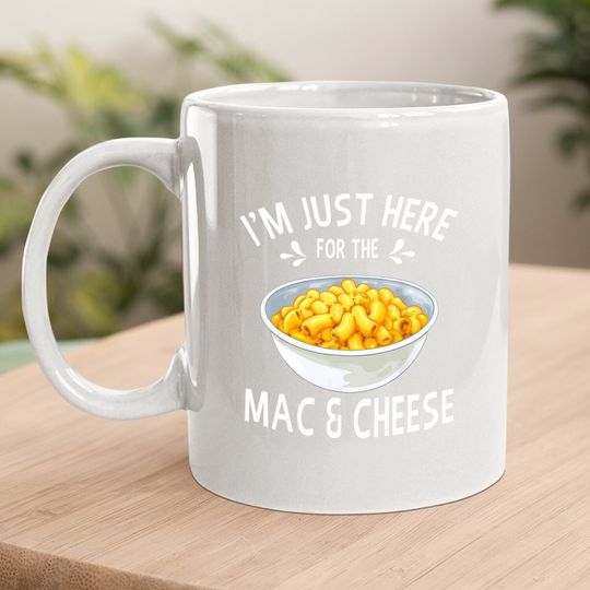 I'm Just Here For The Mac And Cheese Coffee Mug