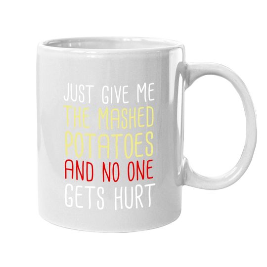 Just Give Me The Mashed Potatoes Funny Thanksgiving Coffee Mug