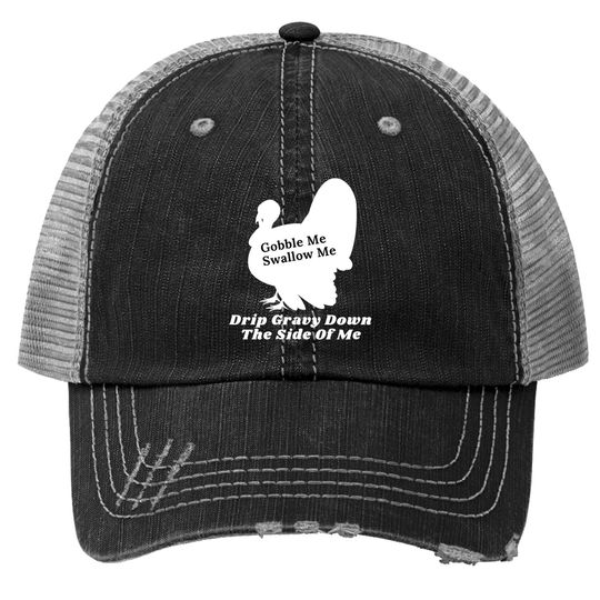 Funny Gobble Me Swallow Me Drip Gravy Down The Side Of Me Trucker Hat