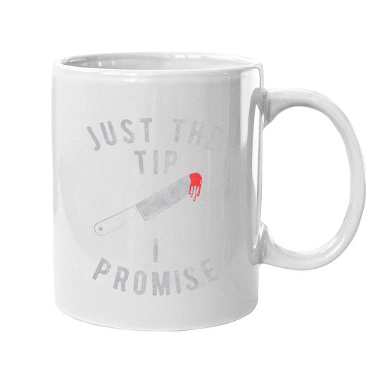 Just The Tip I Promise Coffee Mug