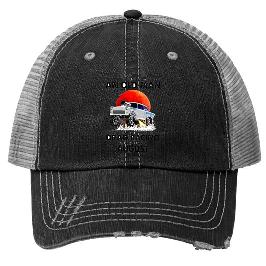 Never Underestimate An Old Man Who Loves Drag Racing And Was Born In August Trucker Hat
