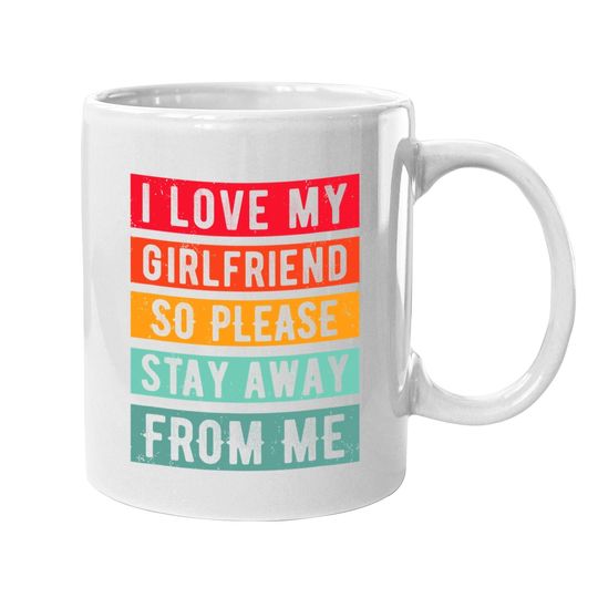 I Love My Girlfriend, So Please Stay Away From Me Coffee Mug