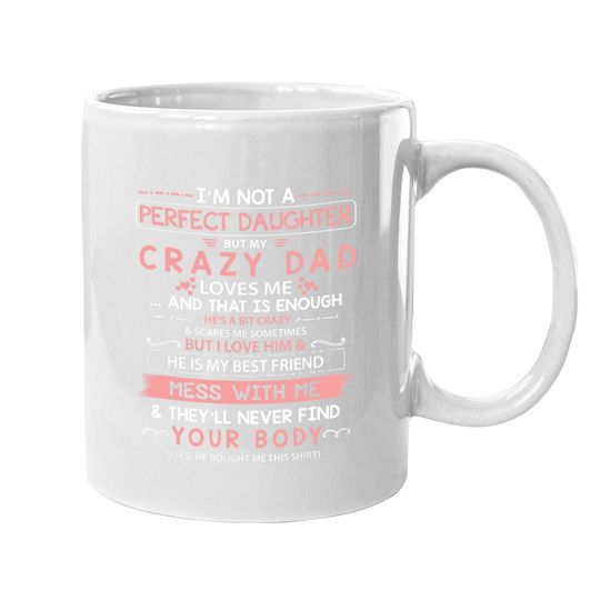 I'm Not A Perfect Daughter But My Crazy Dad Loves Me Coffee Mug
