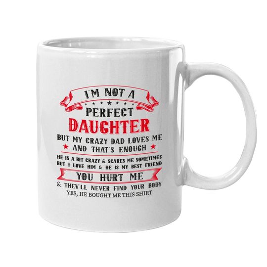Funny I'm Not A Perfect Daughter But My Crazy Dad Loves Me Coffee Mug