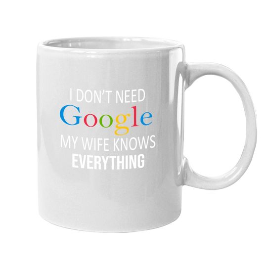 I Don't Need Google My Wife Knows Everything Coffee Mug