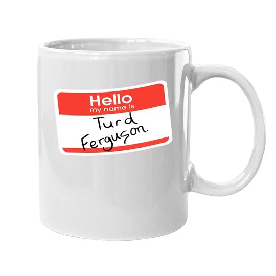 Hello My Name Is Turd Ferguson Coffee Mug