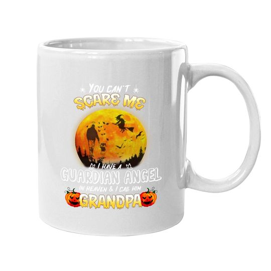 You Can't Scare Me I Have A Guardian Angel In Heaven And I Call Him Granpa Coffee Mug