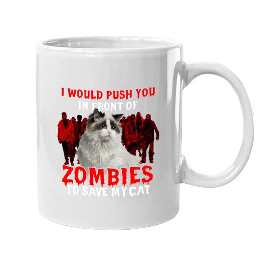 I Would Push You In Front Of Zombies To Save My Cat Classic Coffee Mug