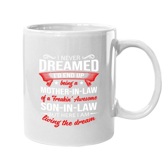 I Never Dreamed I'd End Up Being A Mother In Law Of A Freakin' Awesome Son In Law Coffee Mug