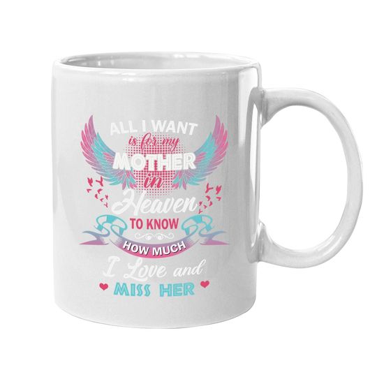 All I Want Is My Mother In Heaven To Know How Much I Love And Miss Her Coffee Mug