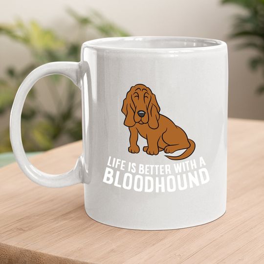 Bloodhound Dog Owner Life Is Better With A Bloodhound Coffee Mug