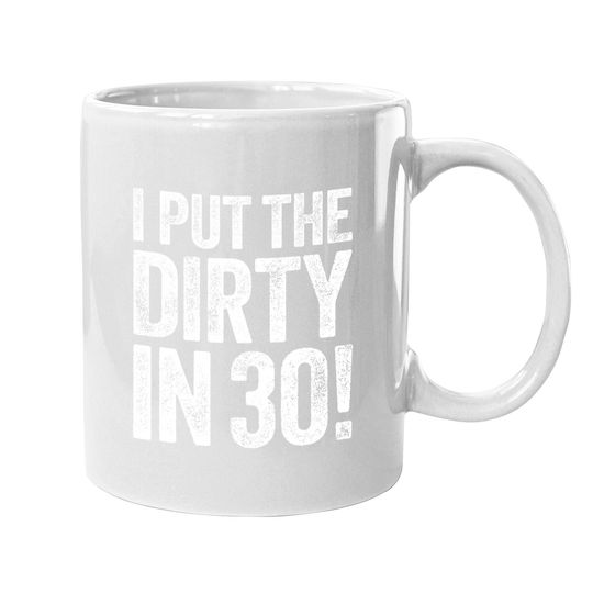 I Put The Dirty In Thirty 30th Birthday Coffee Mug