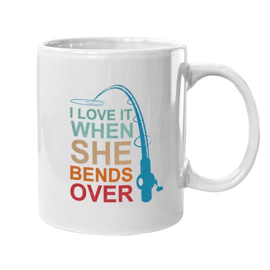 I Love It When She Bends Over Fishing Coffee Mug