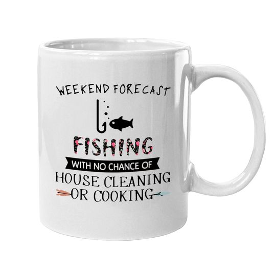 Weekend Forecast Fishing With No Chance Of House Cleaning Of Cooking Coffee Mug