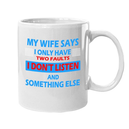 My Wife Says I Only Have 2 Faults Coffee Mug