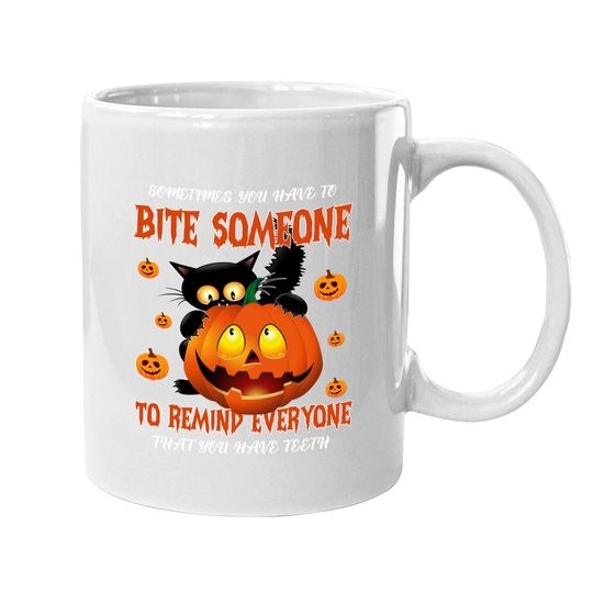 Sometimes You Have To Bite Someone To Remind Everyone That You Have Mugth Coffee Mug