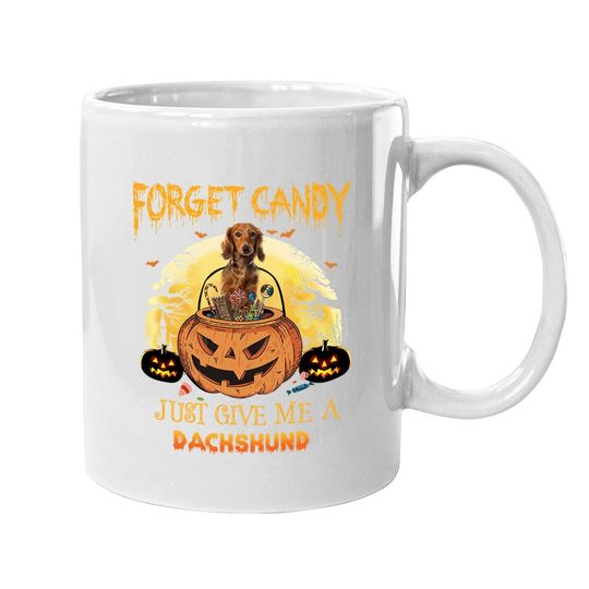 Forget Candy Just Give Me A Dachshund Dog Coffee Mug