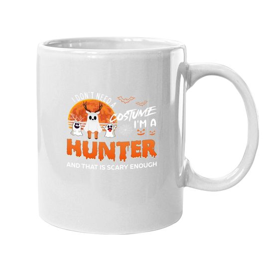 I Don't Need A Costume I'm A Hunter And That Is Scary Enough Coffee Mug