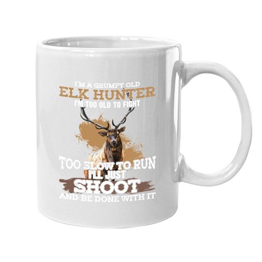 I'm A Grumpy Old Elk Hunter I'm Too Old To Fight Coffee Mug