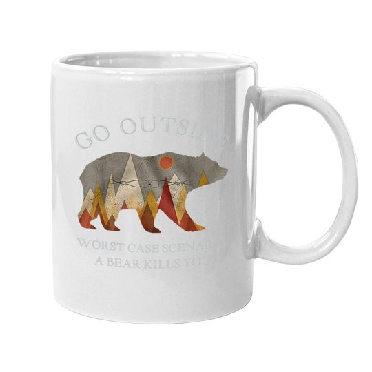Go Outside Worst Case Scenario A Bear Kills You Camping Coffee Mug