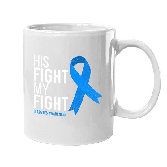 Diabetes Awareness His Fight Is My Fight T1d Type 1 Coffee Mug