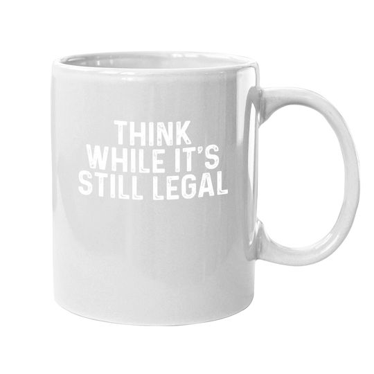 Think While Its Still Legal Coffee Mug Freedom Of Choice Coffee Mug