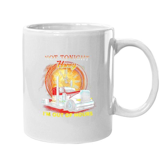 Not Tonight Honey I'm Out Of Hours Funny Trucker Coffee Mug
