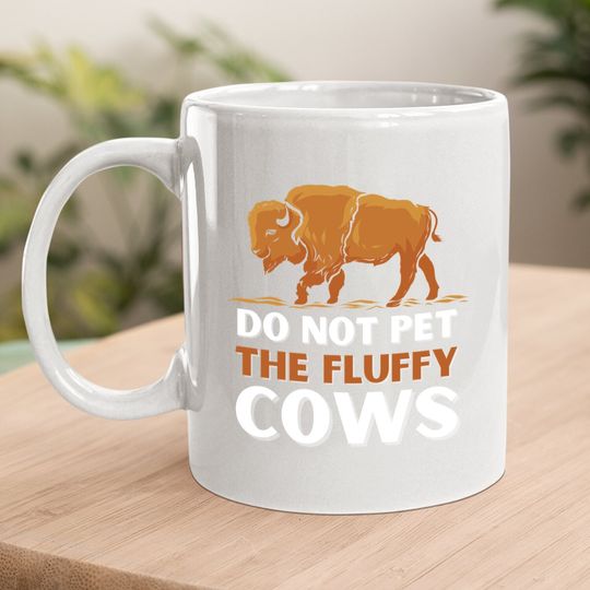 Bison Do Not Pet The Fluffy Cows Coffee Mug