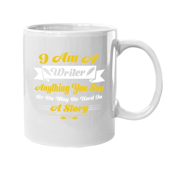 I Am A Writer Anything You Say Or May Be Used On A Story Coffee Mug