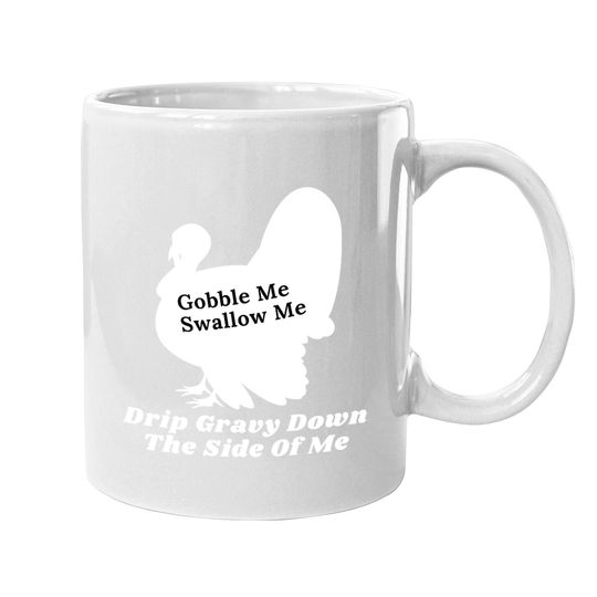 Funny Gobble Me Swallow Me Drip Gravy Down The Side Of Me Coffee Mug